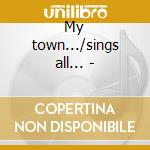 My town.../sings all... - cd
