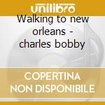 Walking to new orleans - charles bobby cd musicale di Bobby Charles