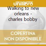 Walking to new orleans - charles bobby cd