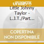 Little Johnny Taylor - L.J.T./Part Time Love cd musicale di Little johnny taylor