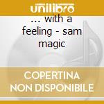 ... with a feeling - sam magic cd musicale di Sam Magic