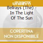 Bellrays (The) - In The Light Of The Sun cd musicale di Bellrays
