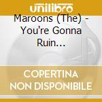 Maroons (The) - You're Gonna Ruin Everything cd musicale di Maroons (The)