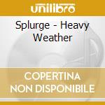 Splurge - Heavy Weather cd