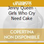 Jenny Queen - Girls Who Cry Need Cake cd