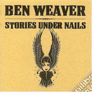 Ben Weaver - Stories Under Nails cd musicale di Ben Weaver