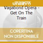 Vagabond Opera - Get On The Train cd