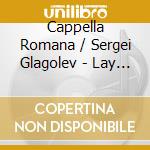 Cappella Romana / Sergei Glagolev - Lay Aside All Earthly Cares - Orthodox Choral Works In English cd musicale