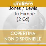 Jones / Lewis - In Europe (2 Cd) cd musicale