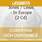 Jones / Lewis - In Europe (2 Cd) cd