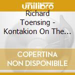 Richard Toensing - Kontakion On The Nativity Of Christ cd musicale