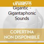 Gigantic - Gigantaphonic Sounds cd musicale di Gigantic