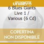 6 Blues Giants Live 1 / Various (6 Cd) cd