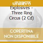 Explosives - Three Ring Circus (2 Cd) cd