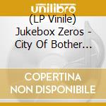 (LP Vinile) Jukebox Zeros - City Of Bother & Loathe (7 lp vinile di Jukebox Zeros