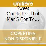 Sweet Claudette - That Man'S Got To Go cd musicale di Sweet Claudette
