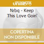 Nrbq - Keep This Love Goin' cd musicale di Nrbq