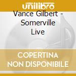 Vance Gilbert - Somerville Live cd musicale di Vance Gilbert