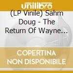(LP Vinile) Sahm Doug - The Return Of Wayne Douglas  (Vinyl) lp vinile di Sahm Doug