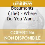 Beaumonts (The) - Where Do You Want It? cd