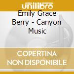Emily Grace Berry - Canyon Music cd musicale di Emily grace berry