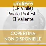 (LP Vinile) Pinata Protest - El Valiente lp vinile di Pinata Protest