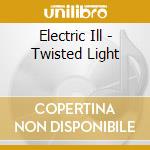 Electric Ill - Twisted Light cd