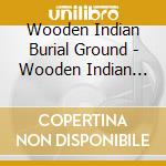 Wooden Indian Burial Ground - Wooden Indian Burial Ground cd musicale di Wooden Indian Burial Ground
