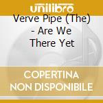 Verve Pipe (The) - Are We There Yet cd