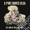 (LP Vinile) A Pony Named Olga - The Land Of Milk And Pony cd