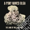 A Pony Named Olga - The Land Of Milk And Pony cd
