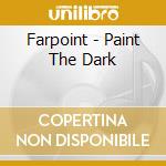 Farpoint - Paint The Dark cd