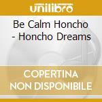 Be Calm Honcho - Honcho Dreams cd