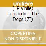 (LP Vinile) Fernando - The Dogs (7') vinile