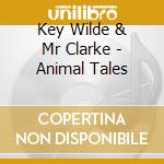 Key Wilde & Mr Clarke - Animal Tales cd musicale di Key Wilde & Mr Clarke