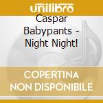 Caspar Babypants - Night Night! cd musicale di Caspar Babypants