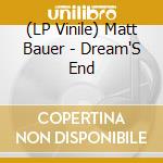 (LP Vinile) Matt Bauer - Dream'S End vinile