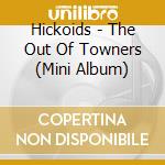 Hickoids - The Out Of Towners (Mini Album) cd musicale di Hickoids