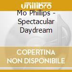 Mo Phillips - Spectacular Daydream cd