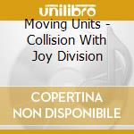 Moving Units - Collision With Joy Division cd musicale di Moving Units