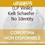 (LP Vinile) Kelli Schaefer - No Identity lp vinile di Kelli Schaefer