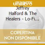 Jeffrey Halford & The Healers  - Lo-Fi Dreams cd musicale di Jeffrey & The Healers Halford