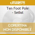 Ten Foot Pole - Setlist