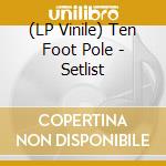 (LP Vinile) Ten Foot Pole - Setlist lp vinile di Ten Foot Pole