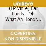 (LP Vinile) Far Lands - Oh What An Honor / Oh What A Drag vinile
