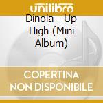 Dinola - Up High (Mini Album) cd musicale di Dinola
