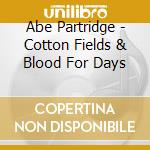 Abe Partridge - Cotton Fields & Blood For Days cd