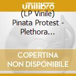 (LP Vinile) Pinata Protest - Plethora Reloaded lp vinile di Pinata Protest