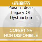 Poison Idea - Legacy Of Dysfunction cd musicale