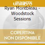 Ryan Montbleau - Woodstock Sessions cd musicale di Ryan Montbleau